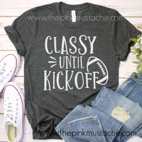 Classy Until Kickoff Football Bella Canvas Shirt/ Funny Football Tee